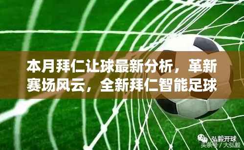 本月拜仁让球最新分析,革新赛场风云,全新智能足球分析系统亮相!