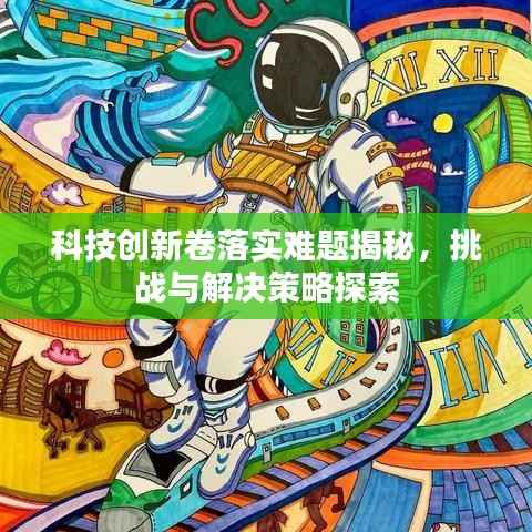 科技创新卷落实难题揭秘,挑战与解决策略探索