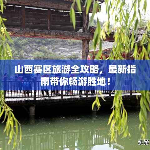 山西赛区旅游全攻略，最新指南带你畅游胜地！
