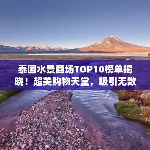 泰国水景商场TOP10榜单揭晓!超美购物天堂,吸引无数游客打卡!