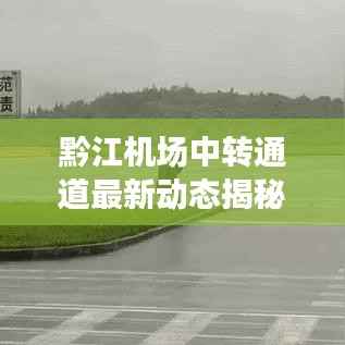 黔江机场中转通道最新动态揭秘
