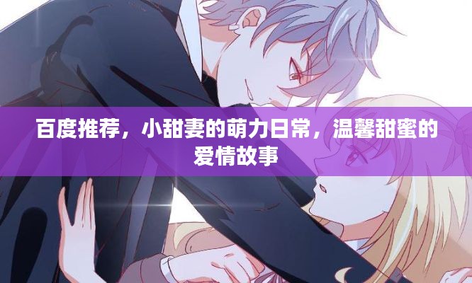 百度推荐，小甜妻的萌力日常，温馨甜蜜的爱情故事