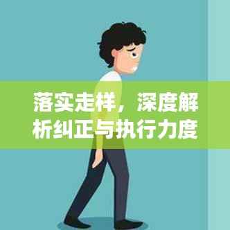 落实走样,深度解析纠正与执行力度强化策略