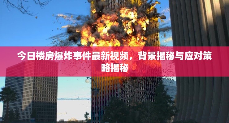 今日楼房爆炸事件最新视频,背景揭秘与应对策略揭秘